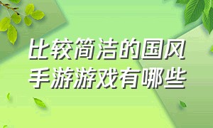 比较简洁的国风手游游戏有哪些