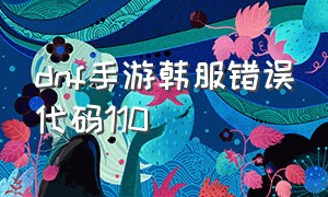 dnf手游韩服错误代码110