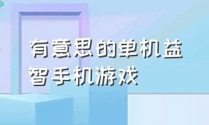 有意思的单机益智手机游戏