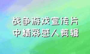 战争游戏宣传片中精彩感人剪辑