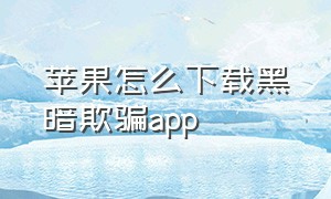 苹果怎么下载黑暗欺骗app