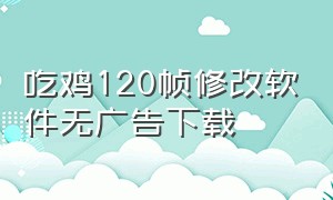 吃鸡120帧修改软件无广告下载