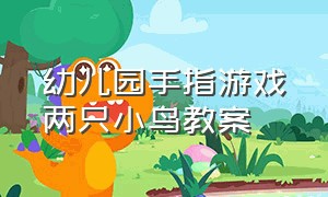 幼儿园手指游戏两只小鸟教案