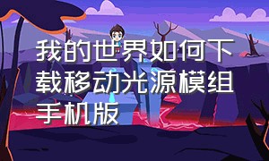 我的世界如何下载移动光源模组手机版