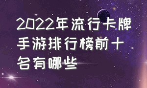 2022年流行卡牌手游排行榜前十名有哪些（最火的卡牌手游排行榜前十名）