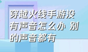 穿越火线手游没有声音怎么办 别的声音都有