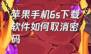 苹果手机6s下载软件如何取消密码（苹果6s下载软件不要密码怎么设置）