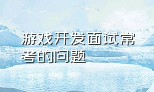 游戏开发面试常考的问题