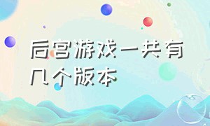 后宫游戏一共有几个版本