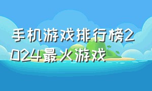 手机游戏排行榜2024最火游戏