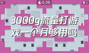 3000g流量打游戏一个月够用吗