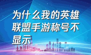 为什么我的英雄联盟手游称号不显示