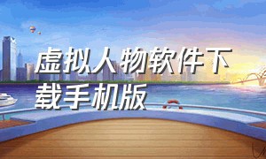 虚拟人物软件下载手机版