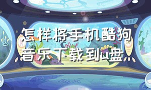 怎样将手机酷狗音乐下载到U盘