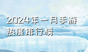 2024年一月手游热度排行榜（2024年手游热度排行榜前100）