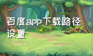 百度app下载路径设置