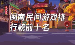闽南民间游戏排行榜前十名