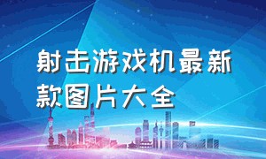 射击游戏机最新款图片大全