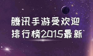腾讯手游受欢迎排行榜2015最新