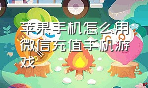 苹果手机怎么用微信充值手机游戏