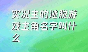 实况主的逃脱游戏主角名字叫什么