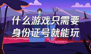 什么游戏只需要身份证号就能玩