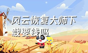 风云恢复大师下载要钱吗