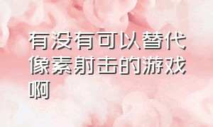 有没有可以替代像素射击的游戏啊