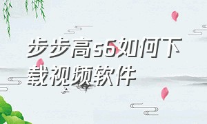 步步高s6如何下载视频软件