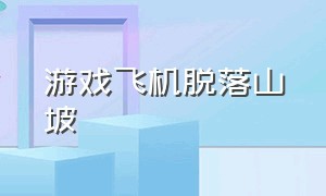 游戏飞机脱落山坡