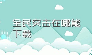 全民突击在哪能下载