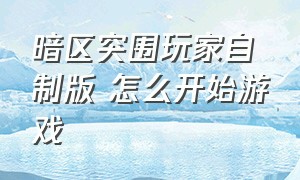 暗区突围玩家自制版 怎么开始游戏