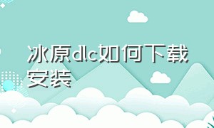 冰原dlc如何下载安装