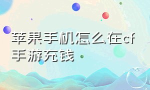 苹果手机怎么在cf手游充钱（苹果手机怎么在cf手游充钱教程）