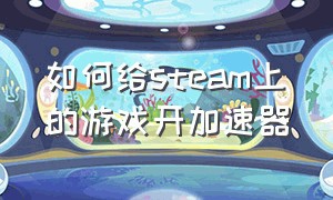 如何给steam上的游戏开加速器