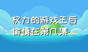 权力的游戏王后偷情在第几集