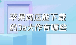 苹果商店能下载的3a大作有哪些