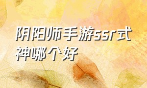 阴阳师手游ssr式神哪个好