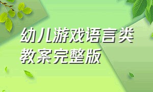 幼儿游戏语言类教案完整版