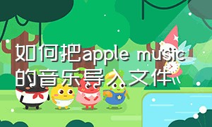 如何把apple music的音乐导入文件