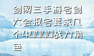 剑网三手游名剑大会报名要求几个40000战力角色