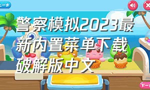 警察模拟2023最新内置菜单下载破解版中文（警察模拟202内置菜单版怎么下载）