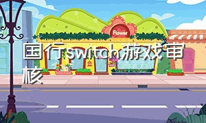 国行switch游戏审核（国行switch购买游戏的办法）