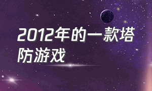 2012年的一款塔防游戏