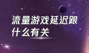 流量游戏延迟跟什么有关