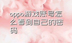 oppo游戏账号怎么看到自己的密码