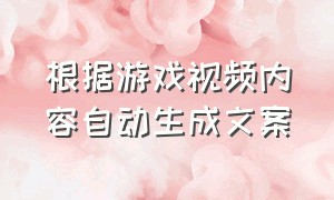 根据游戏视频内容自动生成文案