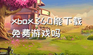 xbox360能下载免费游戏吗