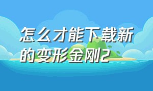 怎么才能下载新的变形金刚2