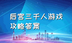 后宫三千人游戏攻略答案